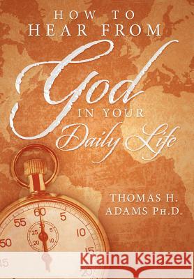 How to Hear From God in Your Daily Life Adams, Thomas H. 9781477127551 Xlibris Corporation - książka