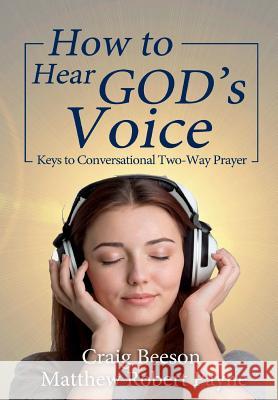 How to Hear God's Voice: Keys to Conversational Two-Way Prayer Matthew Robert Payne 9781387364459 Revival Waves of Glory Ministries - książka