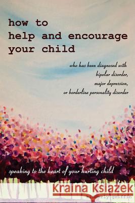 How to Help and Encourage Your Child Who Has Been Diagnosed with Bipolar Disorder, Major Depression, or Borderline Personality Disorder: Speaking to t Kimberly Sakoulas Griffin 9781548800130 Createspace Independent Publishing Platform - książka