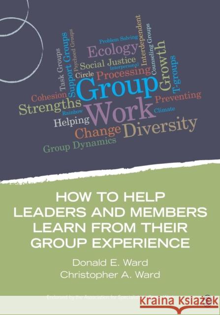 How to Help Leaders and Members Learn from Their Group Experience Christopher A. Ward Donald E. Ward 9781483332260 Sage Publications (CA) - książka