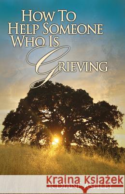 How to Help Someone Who Is Grieving M. P. C. R. Diane Ashley 9781484941065 Createspace - książka