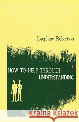 How to Help Through Understanding Josephine Robertson 9781541026414 Createspace Independent Publishing Platform - książka