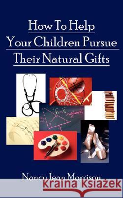 How to Help Your Children Pursue Their Natural Gifts Morrison, Nancy Jean 9781420895209 Authorhouse - książka