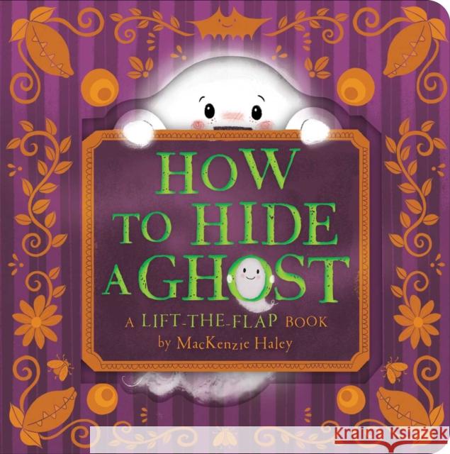 How to Hide a Ghost: A Lift-The-Flap Book Haley, MacKenzie 9781534487635 Little Simon - książka