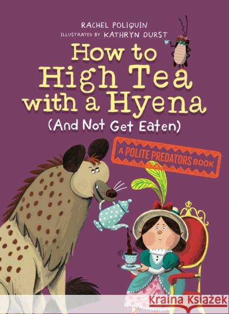 How To High Tea With A Hyena (and Not Get Eaten): A Polite Predators Book Kathryn Durst 9781774881668 Tundra Books - książka