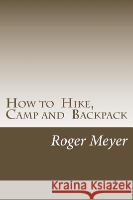 How to Hike, Camp and Backpack Roger H. Meyer 9781499595444 Createspace Independent Publishing Platform - książka