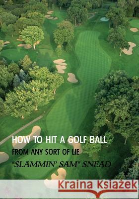 How to Hit a Golf Ball from Any Sort of Lie (Reprint Edition) Sam Snead 9781616462031 Coachwhip Publications - książka