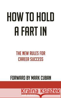 How to Hold a Fart in: The New Rules for Career Success Don Henderson 9781544653495 Createspace Independent Publishing Platform - książka