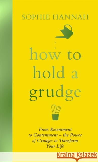 How to Hold a Grudge: From Resentment to Contentment - the Power of Grudges to Transform Your Life Sophie Hannah 9781473695535 Hodder & Stoughton - książka