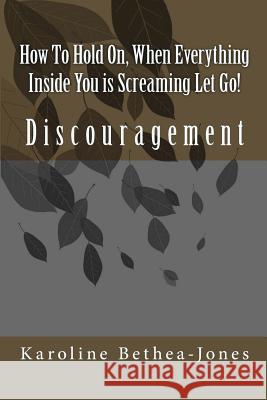 How To Hold On: When Everything Inside You is Screaming Let Go! Bethea-Jones, Karoline 9781508518235 Createspace - książka