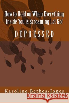 How to Hold on: When Everything Inside You is Screaming Let Go! Bethea-Jones, Karoline 9781508577096 Createspace - książka