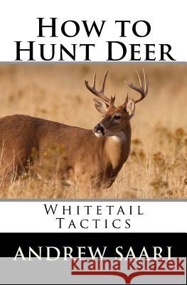 How to Hunt Deer: Whitetail Tactics Andrew Saari 9781470061722 Createspace - książka
