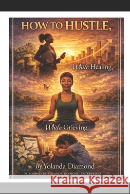 How to Hustle, While Healing, While Grieving Diamond, Yolanda 9798243214223 Independently Published - książka
