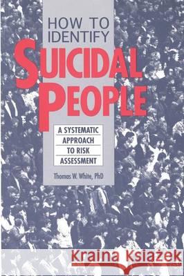 How to Identify Suicidal People: A Step-By-Step Assessment System Thomas White 9780914783831 Charles Press Pubs - książka
