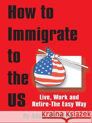 How to Immigrate to the US Adam Starchild 9780894990663 Books for Business - książka