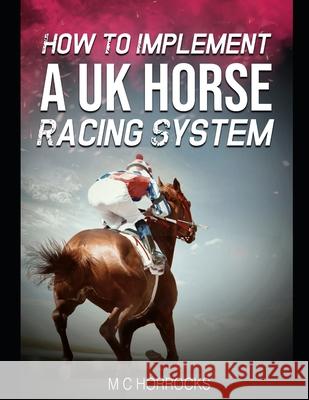 How To Implement A UK Horse Racing System M C Horrocks 9798532578722 Independently Published - książka