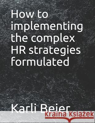 How to implementing the complex HR strategies formulated Karli Beier 9798534102703 Independently Published - książka