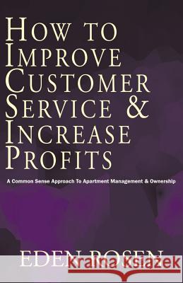 How to Improve Customer Service & Increase Profits Eden Rosen 9781401026400 Xlibris Corporation - książka