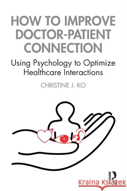 How to Improve Doctor-Patient Connection: Using Psychology to Optimize Healthcare Interactions Christine J. Ko 9780367769475 Routledge - książka