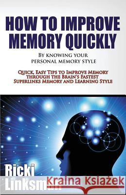 How to Improve Memory Quickly by Knowing Your Personal Memory Style: Quick, Easy Tips to Improve Memory through the Brain's Fastest Superlinks Memory Linksman, Ricki 9781928997900 National Reading Diagnostics Institute - książka