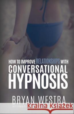 How To Improve Relationships With Conversational Hypnosis Westra, Bryan 9781519542168 Createspace - książka