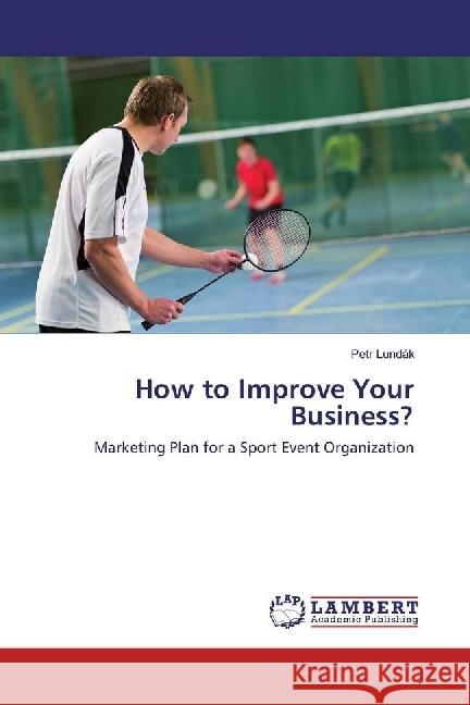 How to Improve Your Business? : Marketing Plan for a Sport Event Organization Lundák, Petr 9783659775444 LAP Lambert Academic Publishing - książka