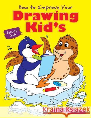 How to Improve Your Drawing Kid's Activity Guide Jupiter Kids 9781683269793 Jupiter Kids - książka