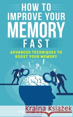 How To Improve Your Memory Fast: Advanced Techniques To Boost Your Memory Fred Hansen   9798631875746 Independently Published - książka