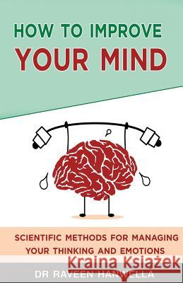 How to Improve Your Mind: Scientific Methods for Managing Your Thinking and Emotions Dr Raveen Hanwella 9781548673178 Createspace Independent Publishing Platform - książka