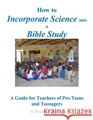 How to Incorporate Science into a Bible Study: A Guide for Teachers of Pre-Teens and Teenagers Bullard, Reginald D. 9781732602205 Belinda Bullard - książka