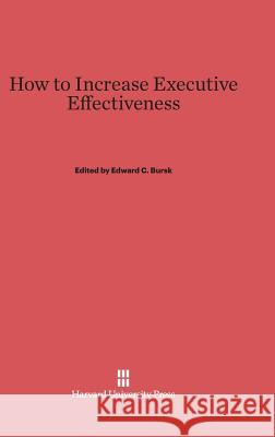 How to Increase Executive Effectiveness Edward C. Bursk 9780674365650 Harvard University Press - książka