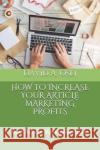 How to Increase Your Article Marketing Profits: Best Article Marketing Guide David A. Osei 9781712370087 Independently Published