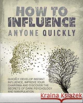 How to Influence Anyone Quickly: Develop Instant Influence, Improve your Charisma and Discover the Secrets of Dark Psychology and Manipulation. Learn Guzman, Halsey 9781804345337 Halsey Guzman - książka