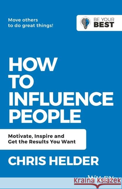 How to Influence People: Motivate, Inspire and Get the Results You Want Chris Helder 9780730369561 Wiley - książka