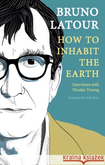 How to Inhabit the Earth: Interviews with Nicolas Truong Bruno (Ecoles des mines, Paris, France) Latour 9781509559466 John Wiley and Sons Ltd - książka