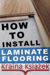 How To Install Laminate Flooring Johnson, Gary 9781493654437 Createspace