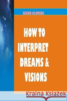 How To Interpret Dreams and Visions: Understanding How God Speaks in Dreams and Visions Olumide, Segun 9781492380597 Createspace - książka