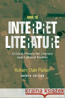 How to Interpret Literature: Critical Theory for Literary and Cultural Studies Parker, Robert Dale 9780190855697 Oxford University Press, USA - książka