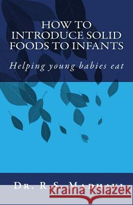 How to Introduce Solid Foods to Infants: Helping young babies eat R. S. Madhavi 9781507879177 Createspace Independent Publishing Platform - książka