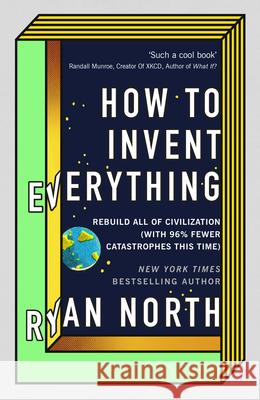 How to Invent Everything: Rebuild All of Civilization (with 96% fewer catastrophes this time) Ryan North 9780753552568 Ebury Publishing - książka