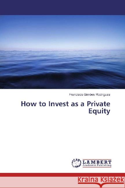 How to Invest as a Private Equity Simões Rodrigues, Francisco 9783330024359 LAP Lambert Academic Publishing - książka