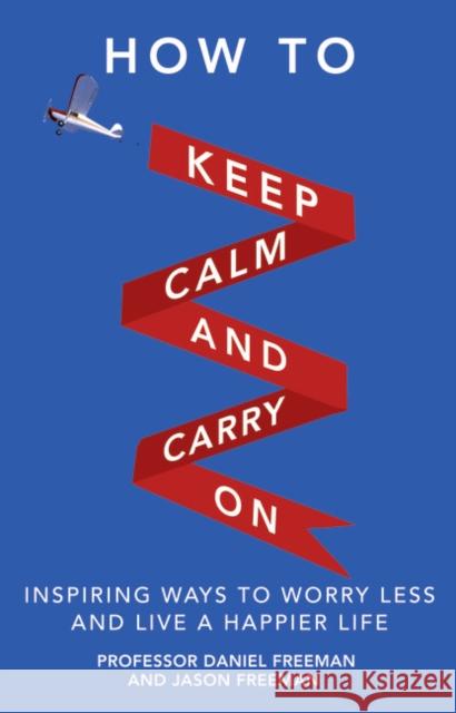 How to Keep Calm and Carry On: Inspiring ways to worry less and live a happier life Freeman, Jason 9780273777755 Pearson Education Limited - książka