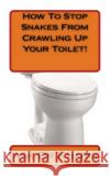 How To Keep Snakes From Crawling Up Your Toilet Ask D 9781537758527 Createspace Independent Publishing Platform