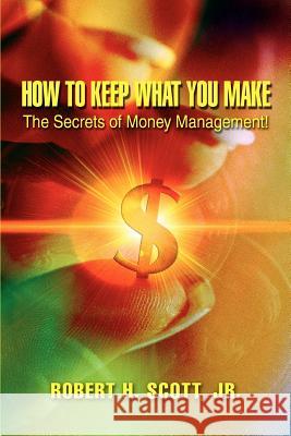 How to Keep What You Make: The Secrets of Money Management! Scott, Robert H. 9780595397471 iUniverse - książka