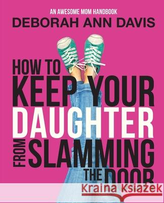 How To Keep Your Daughter From Slamming the Door: An Awesome Mom Handbook Deborah Ann Davis 9781942009092 D&d Universe - książka