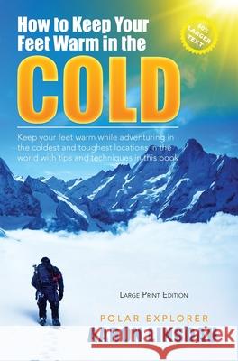 How to Keep Your Feet Warm in the Cold (LARGE PRINT): Keep your feet warm in the toughest locations on Earth Aaron Linsdau 9781649220677 Sastrugi Press - książka