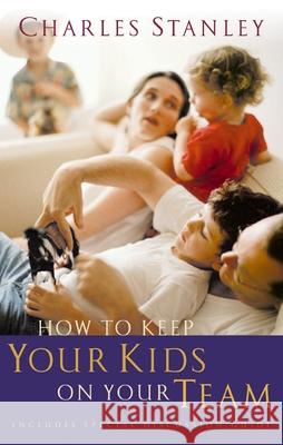 How to Keep Your Kids on Your Team Charles F. Stanley 9780785261223 Nelson Books - książka