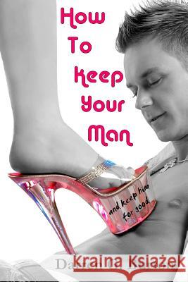 How to Keep Your Man: And Keep Him for Good Darren G. Burton 9781477565858 Createspace - książka