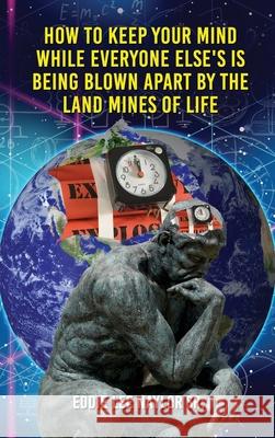 How To Keep Your Mind When Everyone Else's Is Being Blown Apart By The Land Mines Of Life In Word Naylor, Eddie, Sr. 9781951775001 Readersmagnet LLC - książka