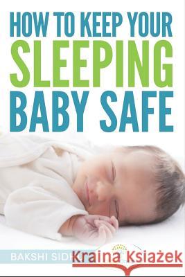 How to Keep Your Sleeping Baby Safe Bakshi Sidhu 9781790332106 Independently Published - książka